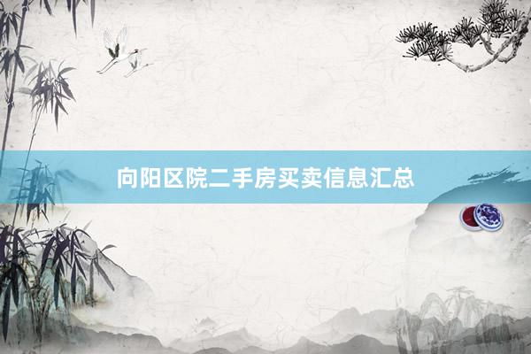 向阳区院二手房买卖信息汇总